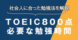 1 1｜ TOEIC800点に必要な勉強時間とは？社会人に合った学習法を解説