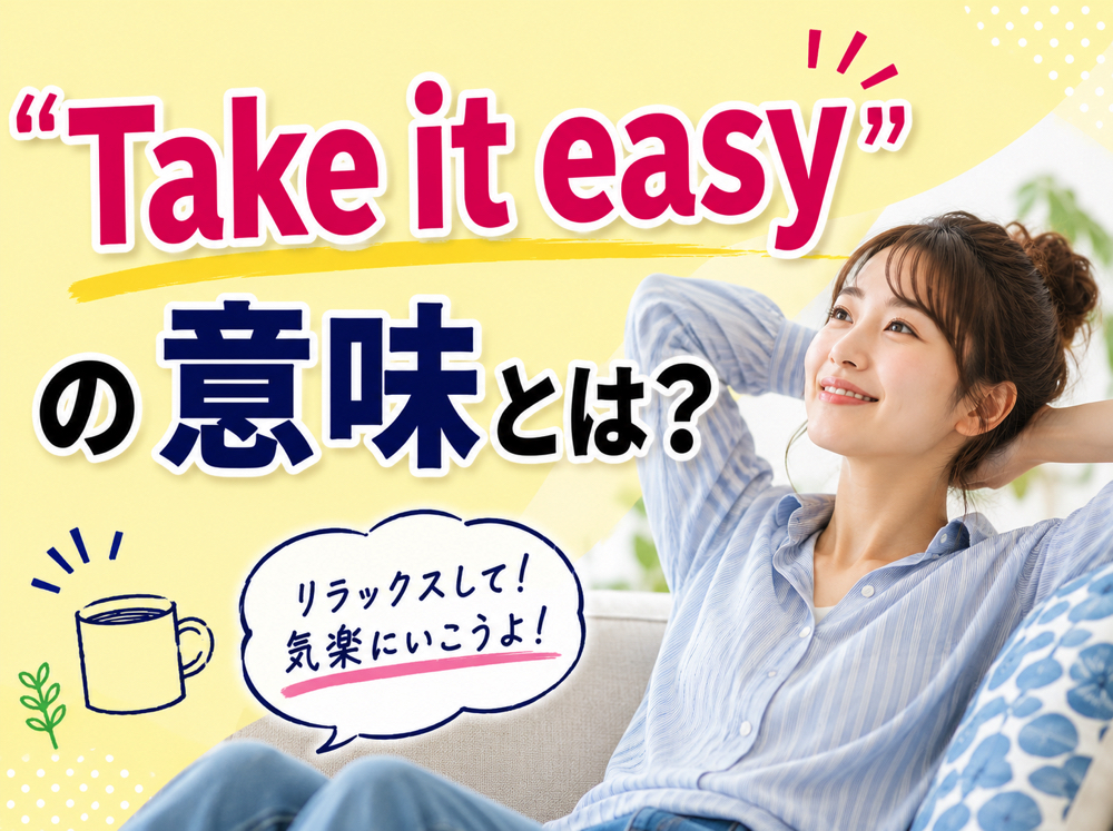 Take it easy| 「Take it easy」の意味とは?ネイティブが使う3つの意味と使い方・例文をわかりやすく解説