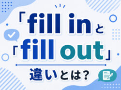 fill in｜ 「fill in」と「fill out」の違いとは？意味・使い分け・例文をわかりやすく解説