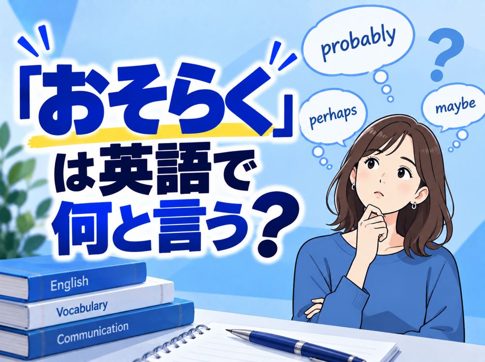 probably| 「おそらく」は英語で何と言う?「probably」「maybe」の使い分けを例文で紹介
